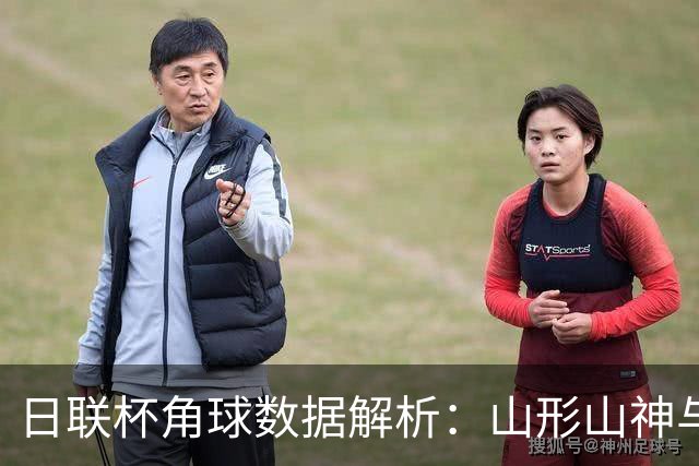 日联杯角球数据解析：山形山神与横滨水手的对比